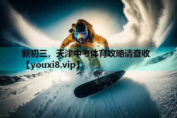 新初三，天津中考体育攻略请查收