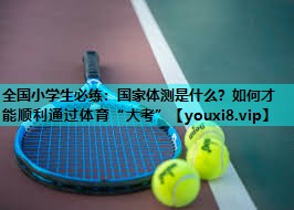 全国小学生必练：国家体测是什么？如何才能顺利通过体育“大考”
