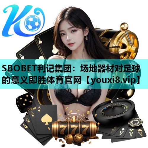SBOBET利记集团：场地器材对足球的意义即胜体育官网
