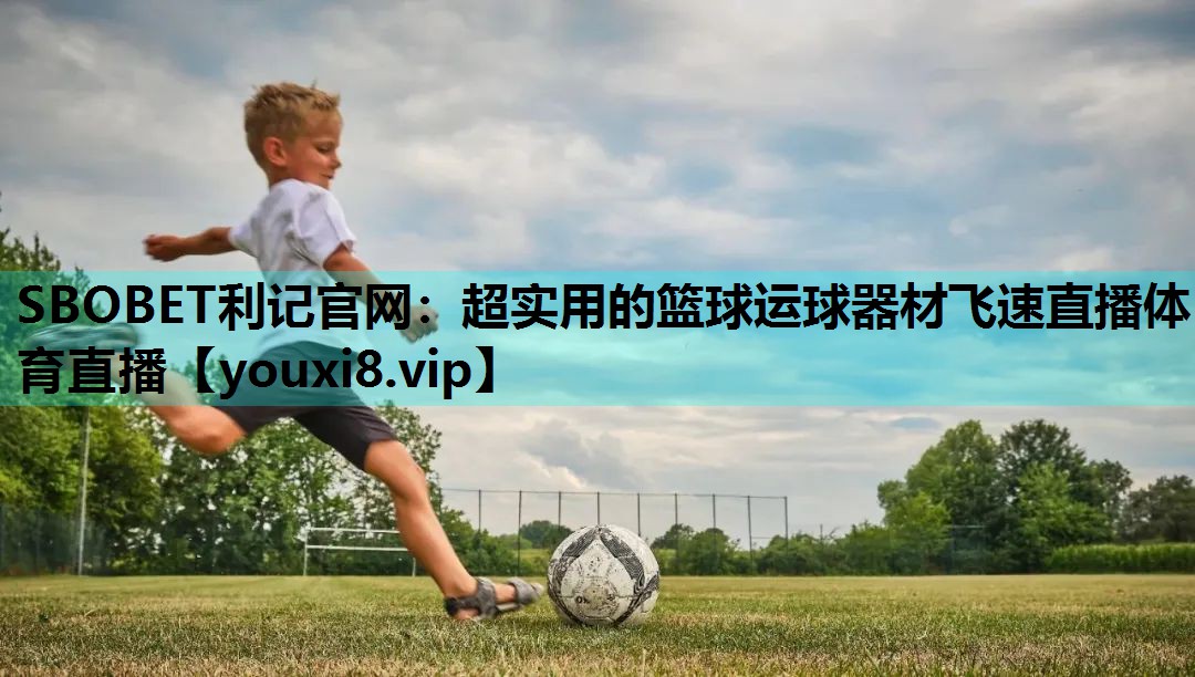 SBOBET利记官网：超实用的篮球运球器材飞速直播体育直播