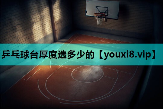 乒乓球台厚度选多少的