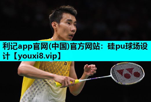 利记app官网(中国)官方网站：硅pu球场设计