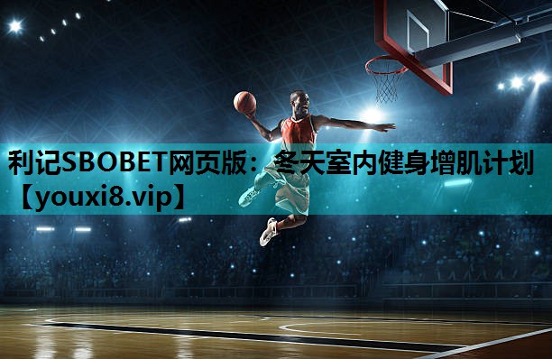利记SBOBET网页版：冬天室内健身增肌计划