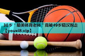 30岁＂最美体育老师＂竟被49岁糙汉抱走